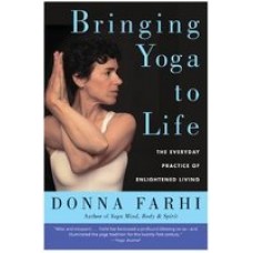 Bringing Yoga to Life : The Everyday Practice of Enlightened Living Reprint Edition (Paperback) byDonna Farhi